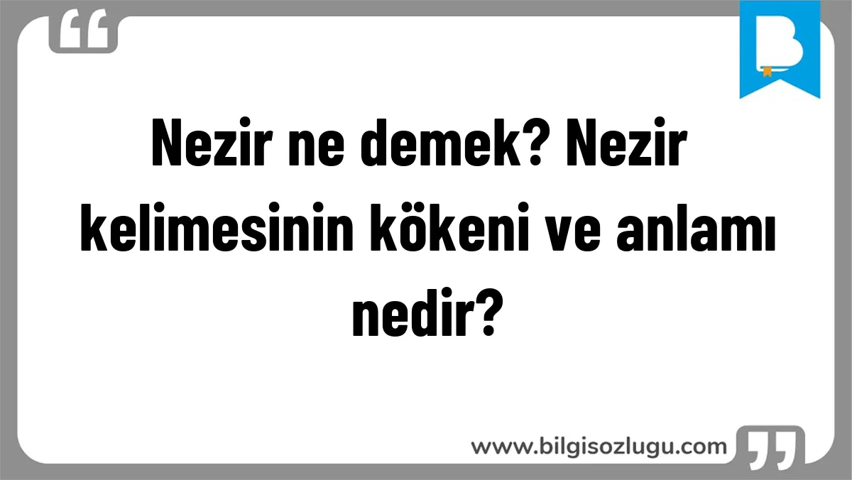 Nezir ne demek? Nezir kelimesinin kökeni ve anlamı nedir?