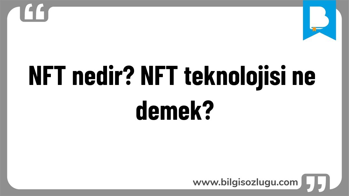 NFT nedir? NFT teknolojisi ne demek?