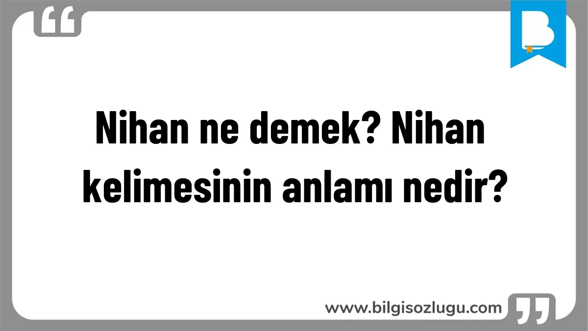 Nihan ne demek? Nihan kelimesinin anlamı nedir?