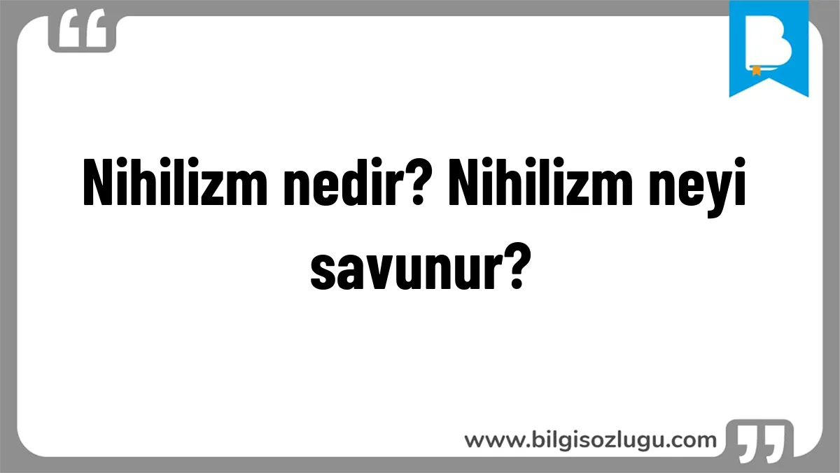 Nihilizm nedir? Nihilizm neyi savunur?