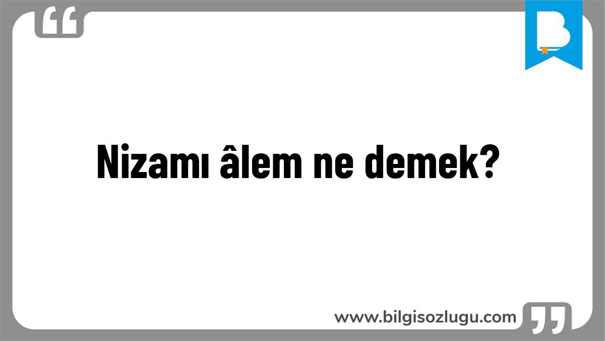 Nizamı âlem ne demek?