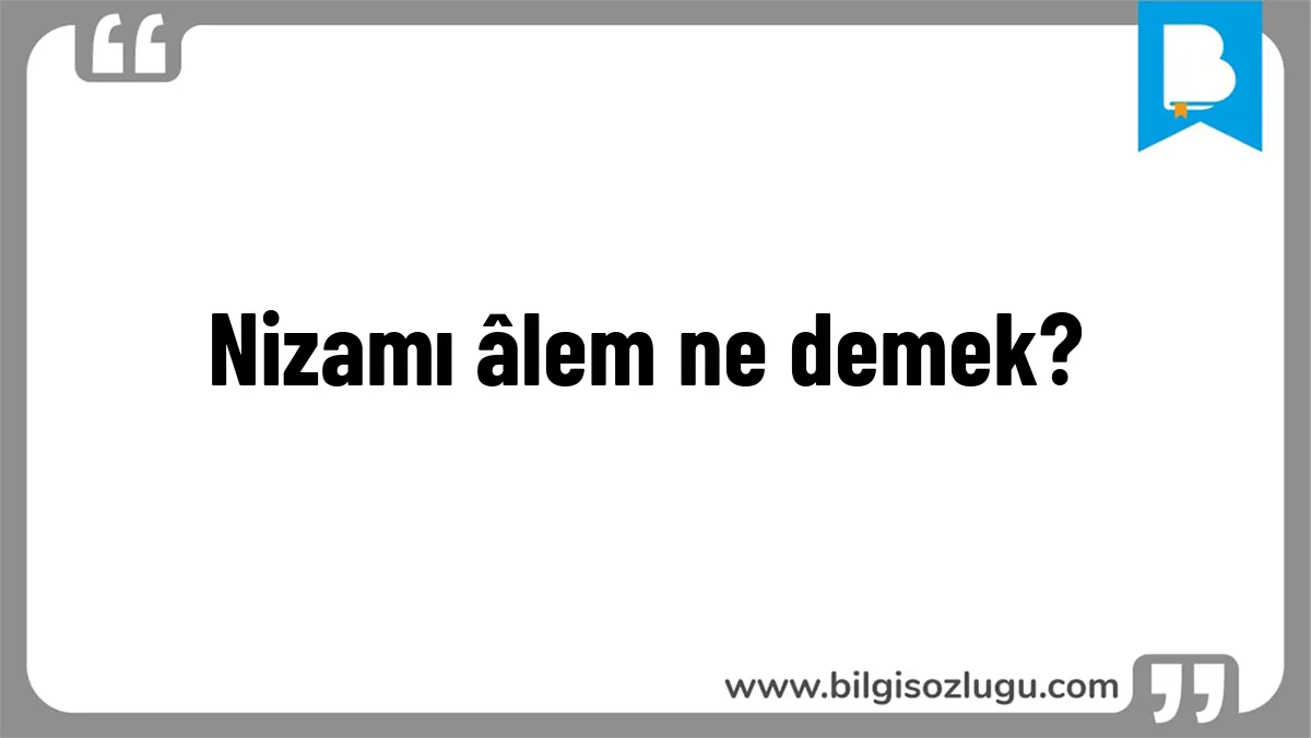 Nizamı âlem ne demek?