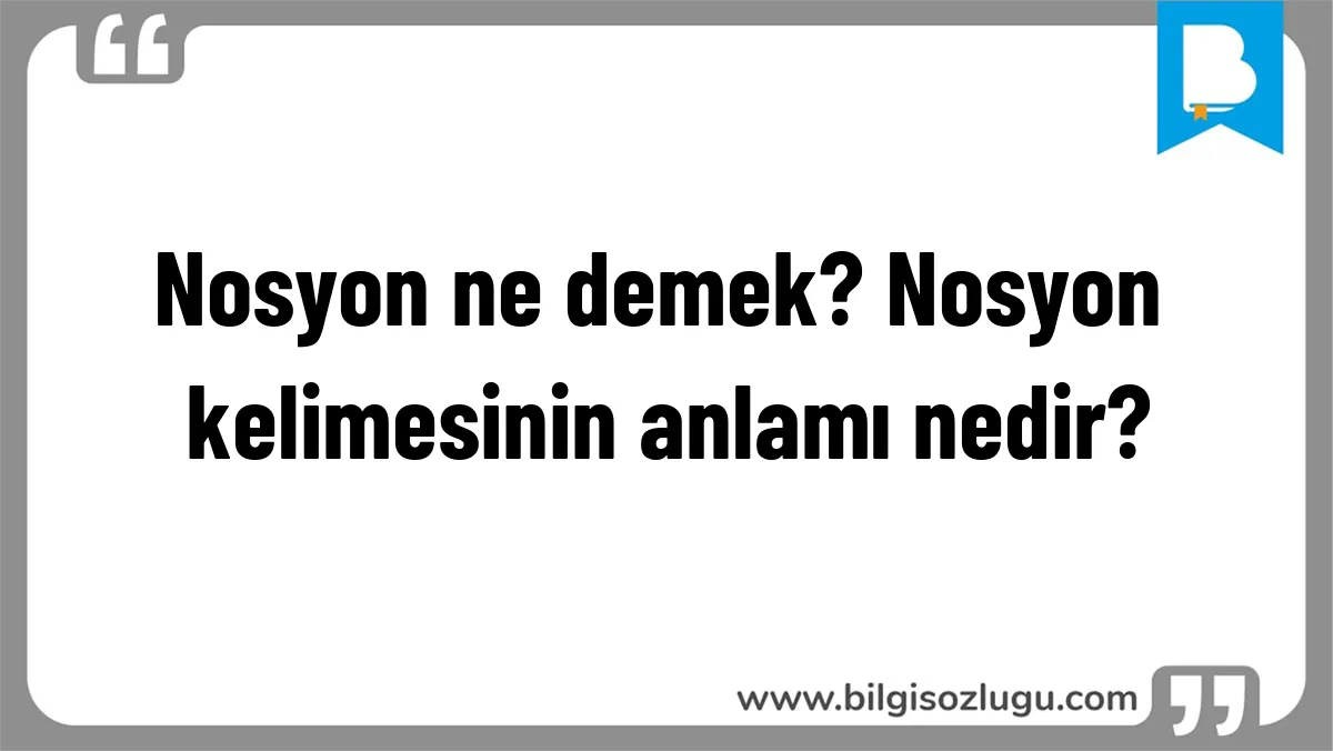 Nosyon ne demek? Nosyon kelimesinin anlamı nedir?