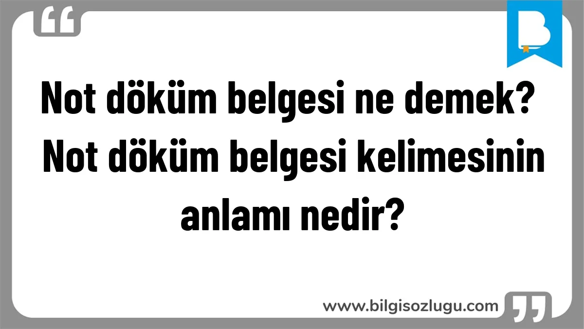 Not döküm belgesi ne demek? Not döküm belgesi kelimesinin anlamı nedir?
