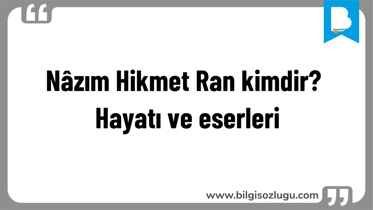 Nâzım Hikmet Ran kimdir? Hayatı ve eserleri