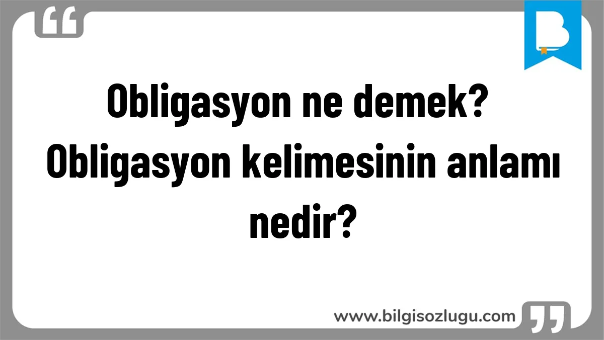 Obligasyon ne demek? Obligasyon kelimesinin anlamı nedir?