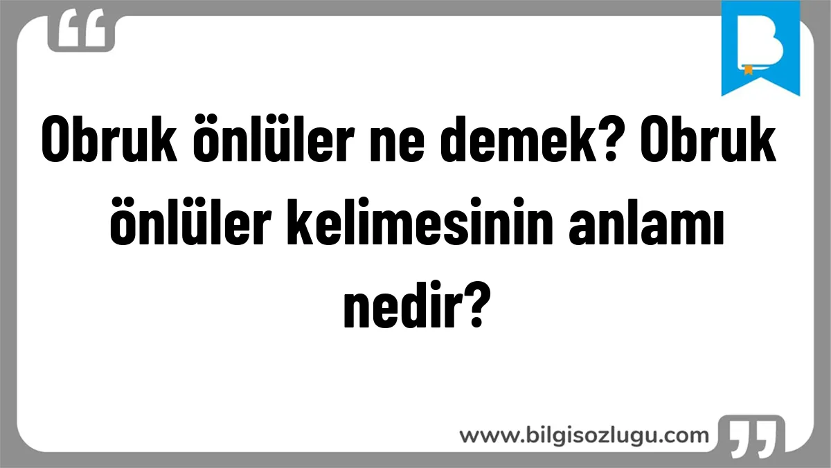 Obruk önlüler ne demek? Obruk önlüler kelimesinin anlamı nedir?