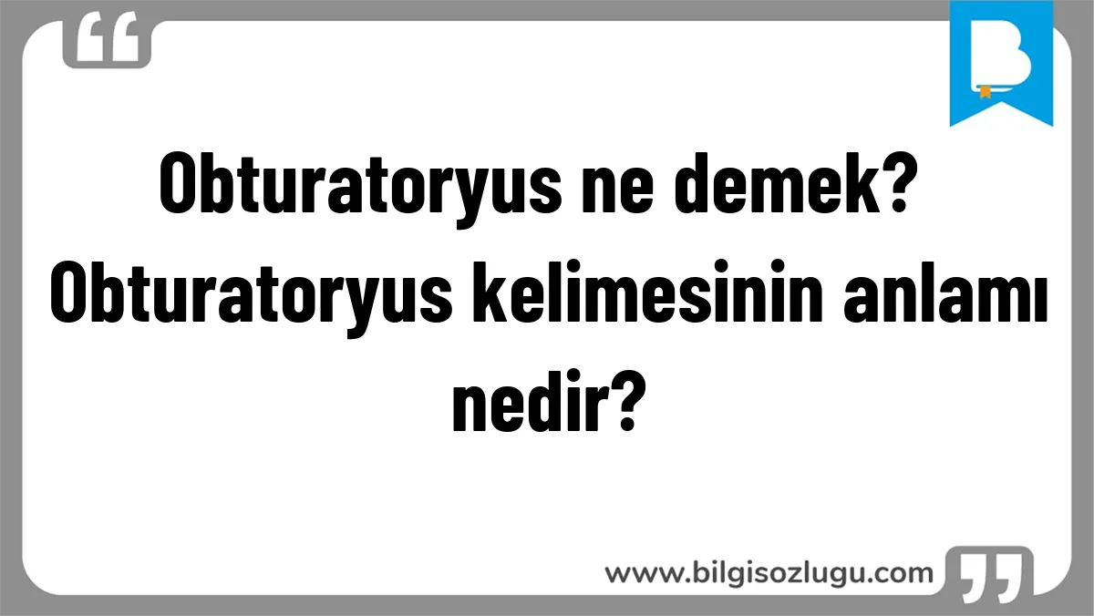 Obturatoryus ne demek? Obturatoryus kelimesinin anlamı nedir?