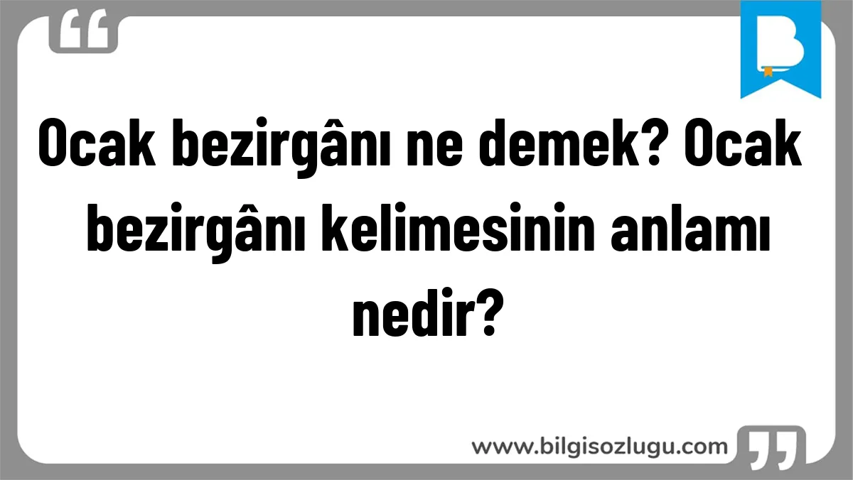 Ocak bezirgânı ne demek? Ocak bezirgânı kelimesinin anlamı nedir?