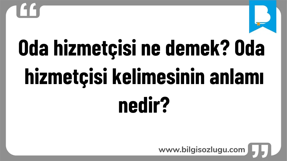 Oda hizmetçisi ne demek? Oda hizmetçisi kelimesinin anlamı nedir?