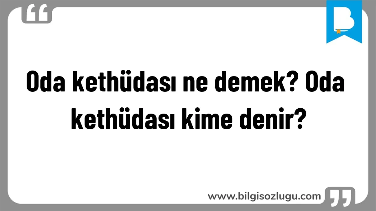 Oda kethüdası ne demek? Oda kethüdası kime denir?
