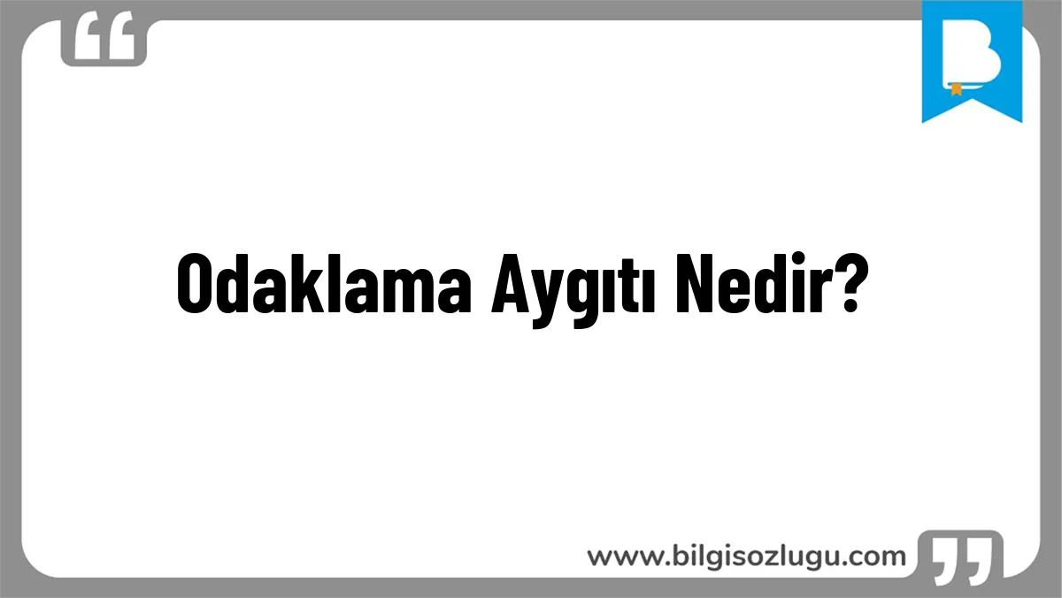 Odaklama Aygıtı Nedir?