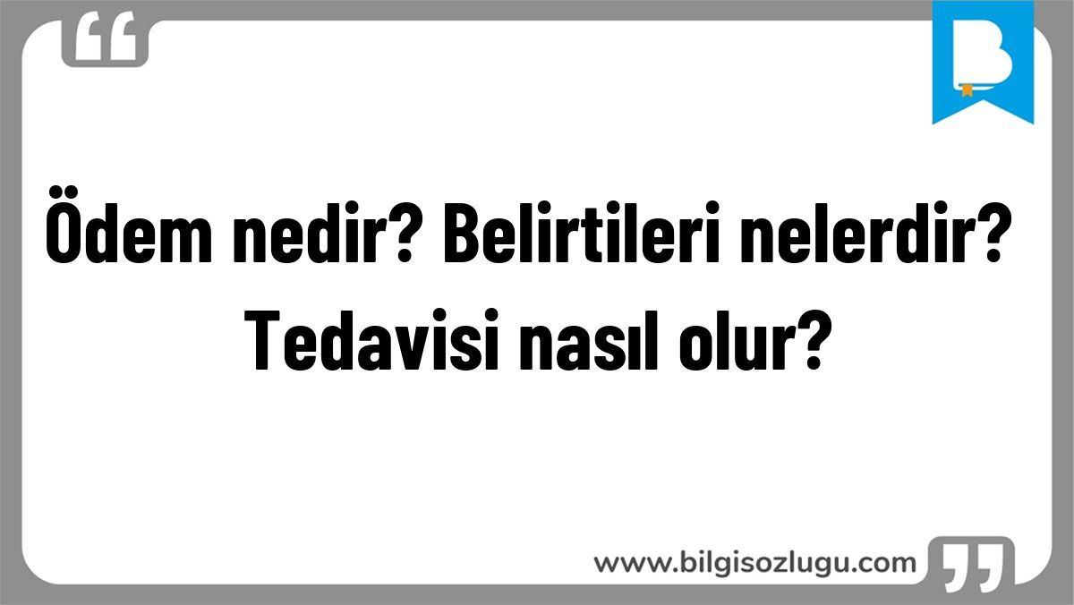 Ödem nedir? Belirtileri nelerdir? Tedavisi nasıl olur?