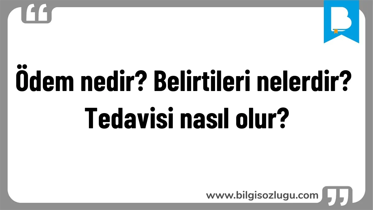 Ödem nedir? Belirtileri nelerdir? Tedavisi nasıl olur?
