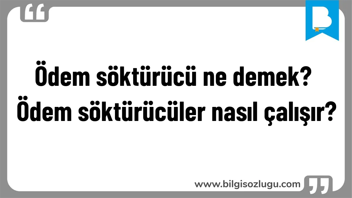 Ödem söktürücü ne demek? Ödem söktürücüler nasıl çalışır?