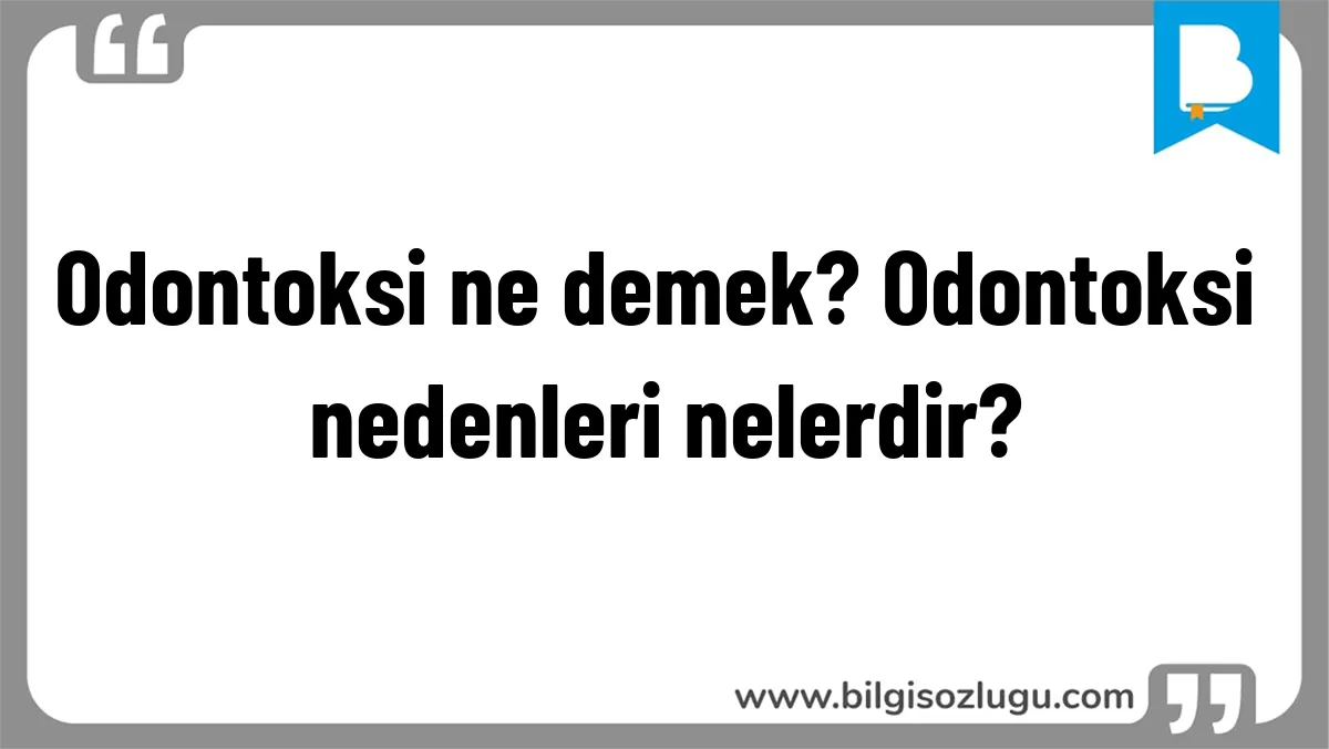 Odontoksi ne demek? Odontoksi nedenleri nelerdir?