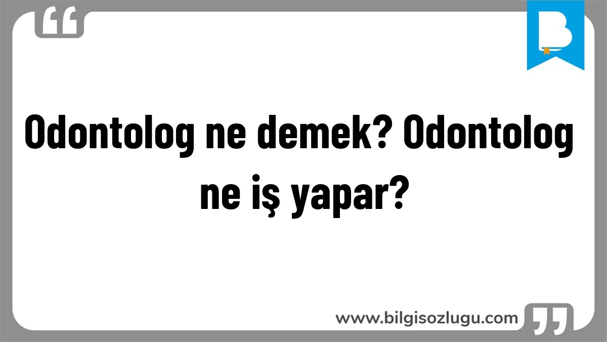 Odontolog ne demek? Odontolog ne iş yapar?