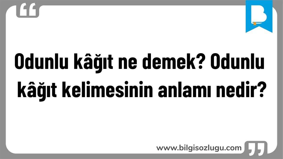 Odunlu kâğıt ne demek? Odunlu kâğıt kelimesinin anlamı nedir?
