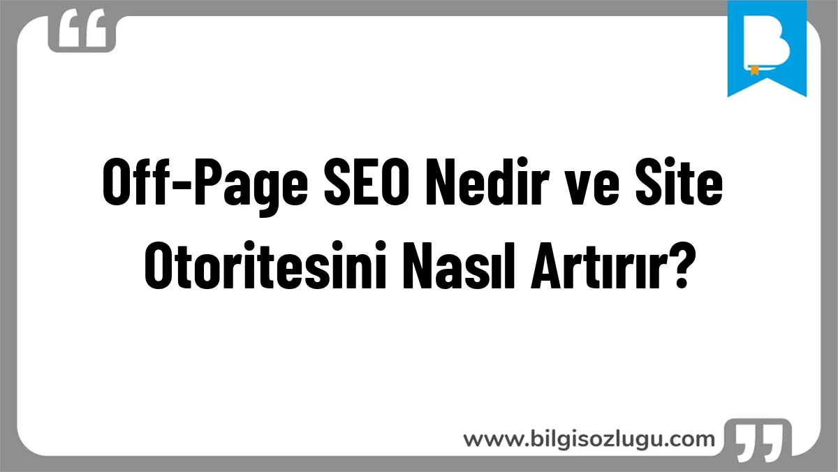 Off-Page SEO Nedir ve Site Otoritesini Nasıl Artırır?