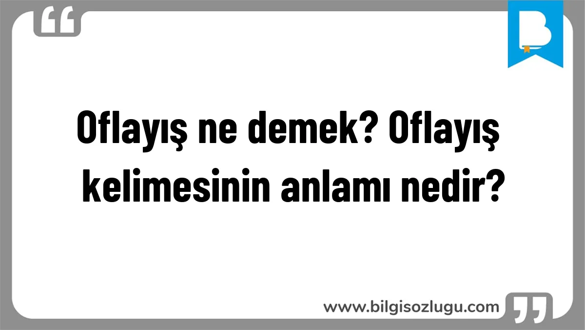 Oflayış ne demek? Oflayış kelimesinin anlamı nedir?