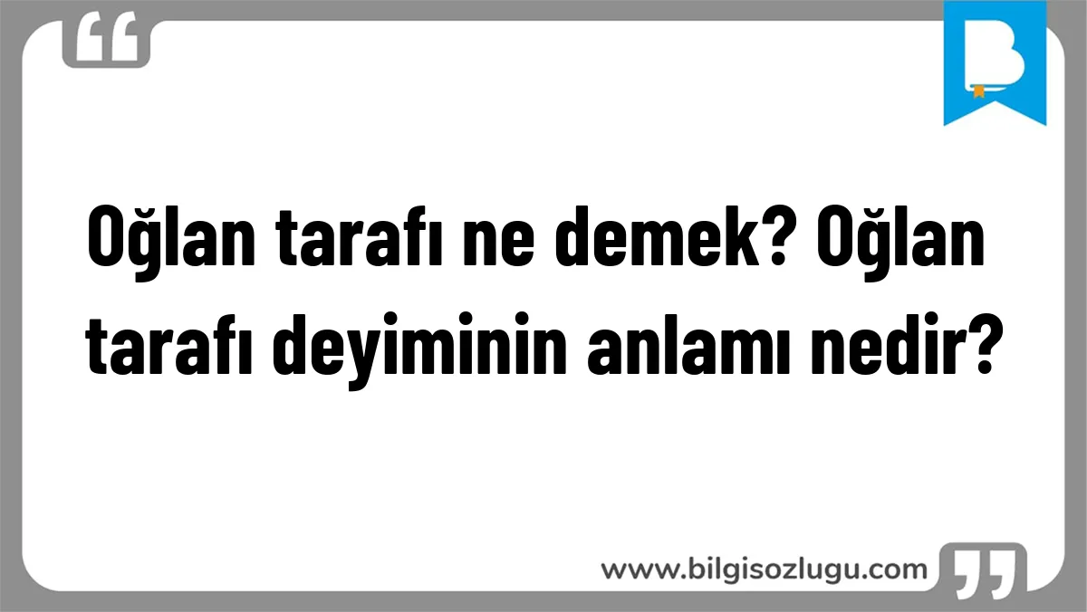 Oğlan tarafı ne demek? Oğlan tarafı deyiminin anlamı nedir?