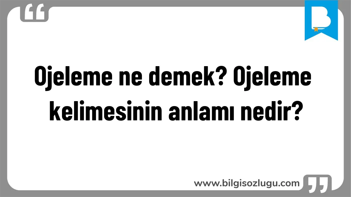 Ojeleme ne demek? Ojeleme kelimesinin anlamı nedir?