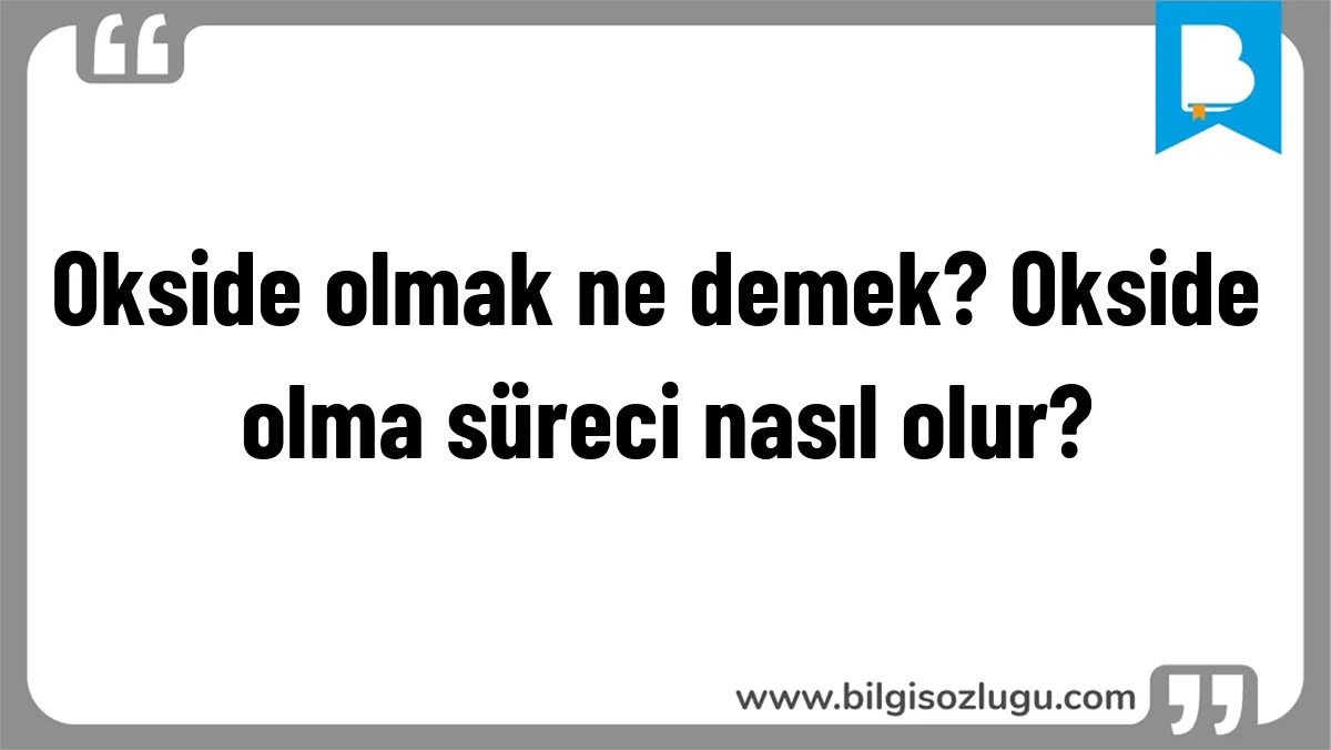 Okside olmak ne demek? Okside olma süreci nasıl olur?