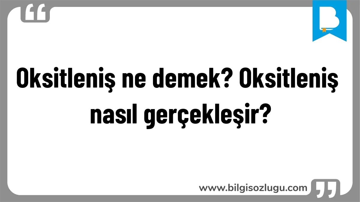 Oksitleniş ne demek? Oksitleniş nasıl gerçekleşir?