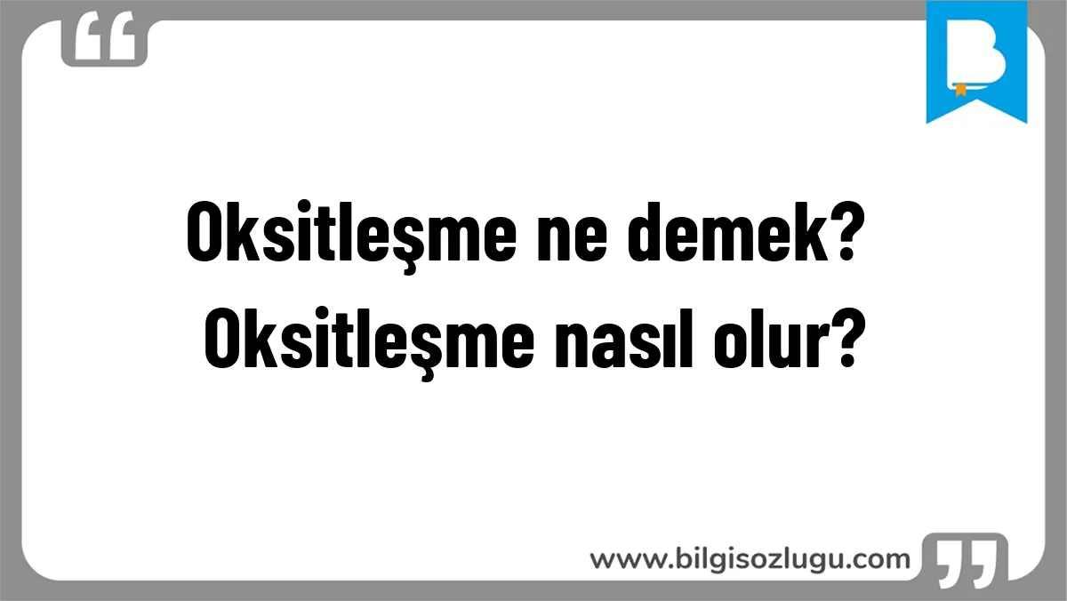 Oksitleşme ne demek? Oksitleşme nasıl olur?