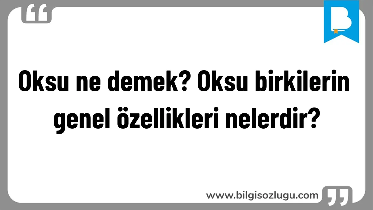 Oksu ne demek? Oksu birkilerin genel özellikleri nelerdir?
