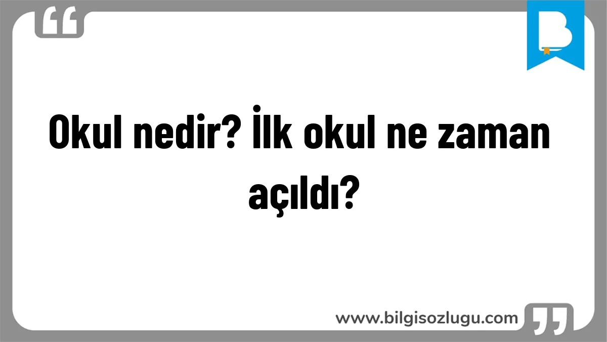 Okul nedir? İlk okul ne zaman açıldı?