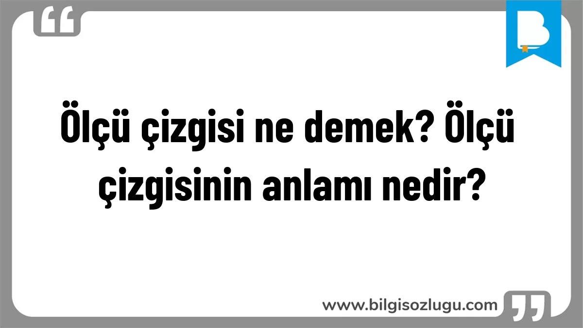 Ölçü çizgisi ne demek? Ölçü çizgisinin anlamı nedir?