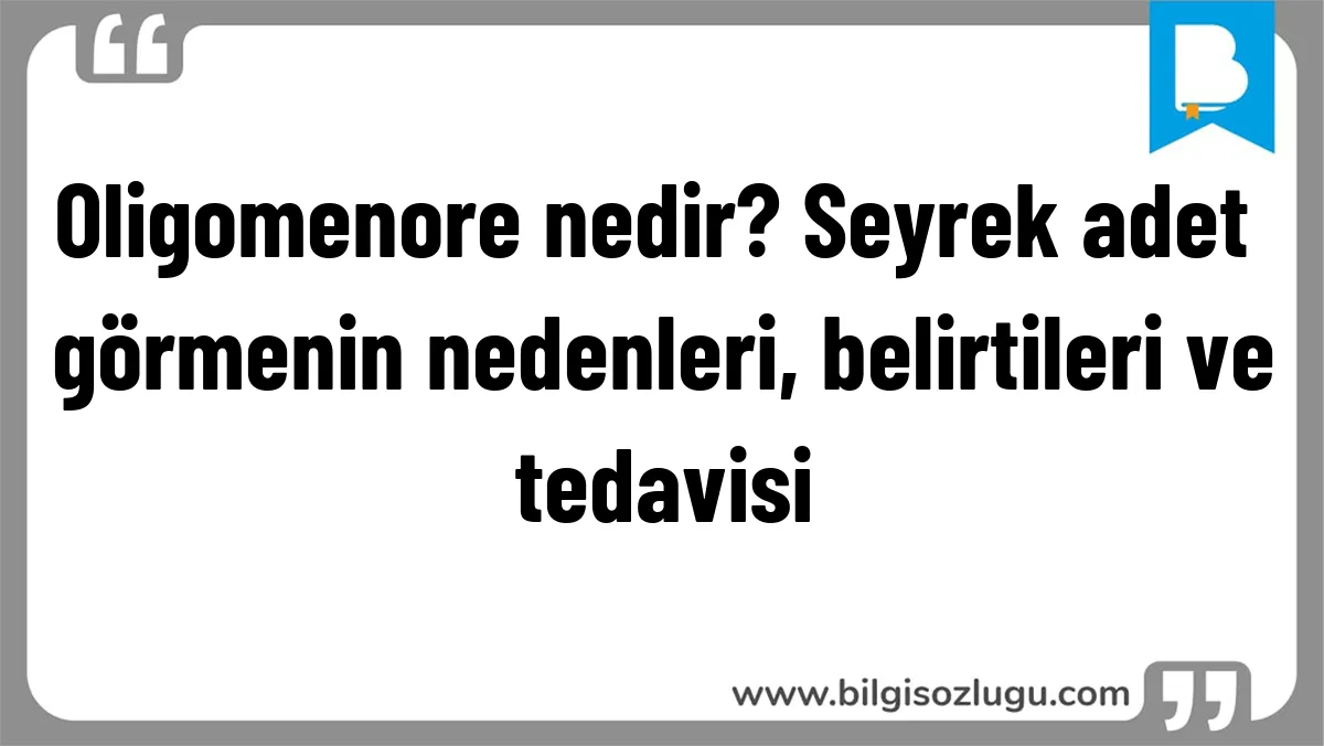 Oligomenore nedir? Seyrek adet görmenin nedenleri, belirtileri ve tedavisi