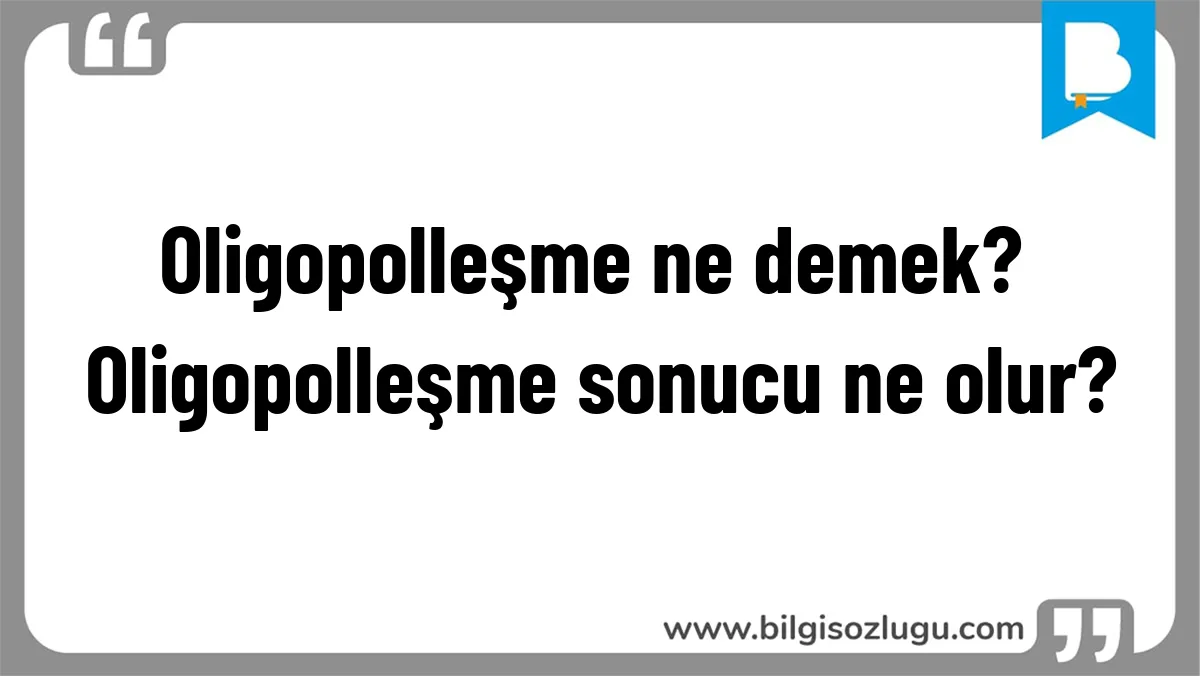 Oligopolleşme ne demek? Oligopolleşme sonucu ne olur?