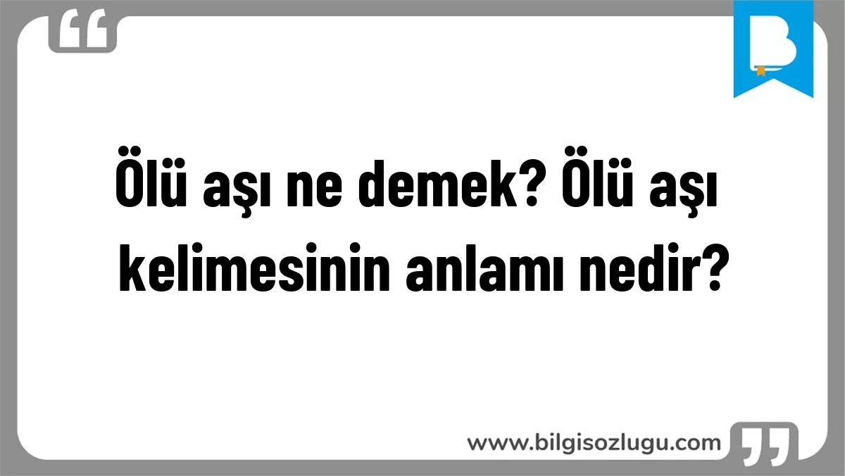 Ölü aşı ne demek? Ölü aşı kelimesinin anlamı nedir?