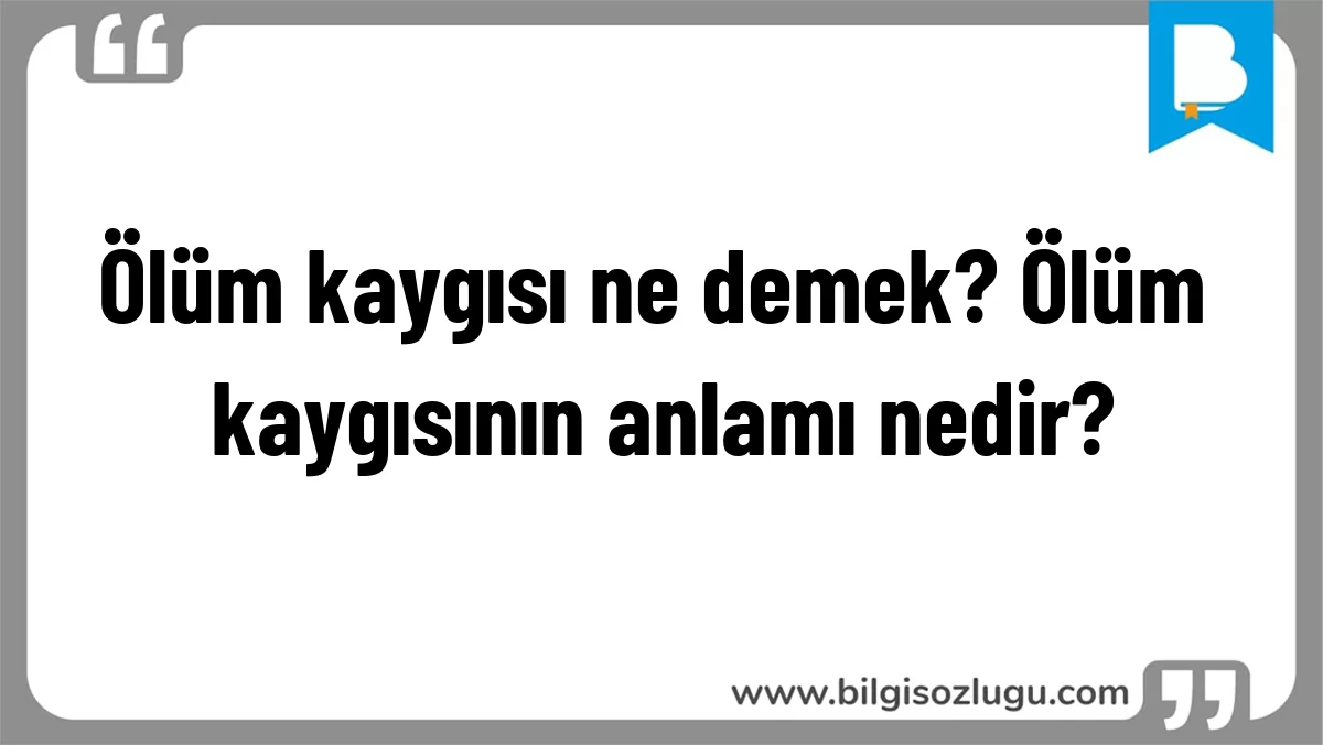 Ölüm kaygısı ne demek? Ölüm kaygısının anlamı nedir?