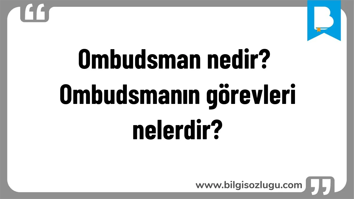 Ombudsman nedir? Ombudsmanın görevleri nelerdir?