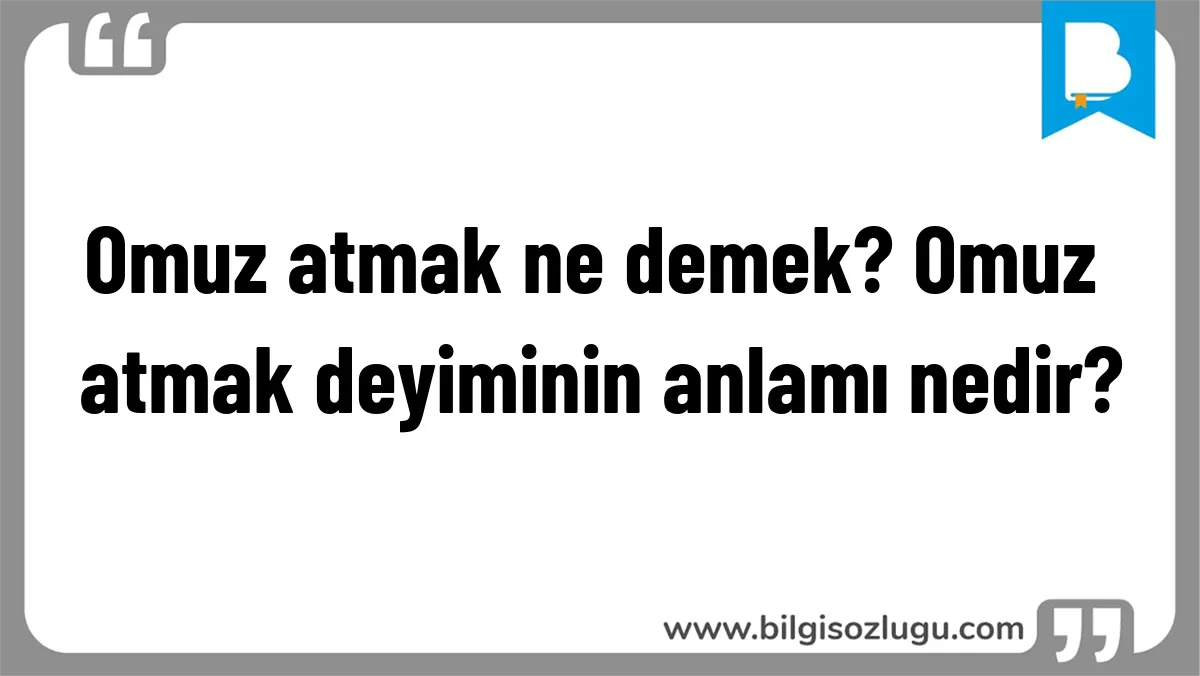 Omuz atmak ne demek? Omuz atmak deyiminin anlamı nedir?