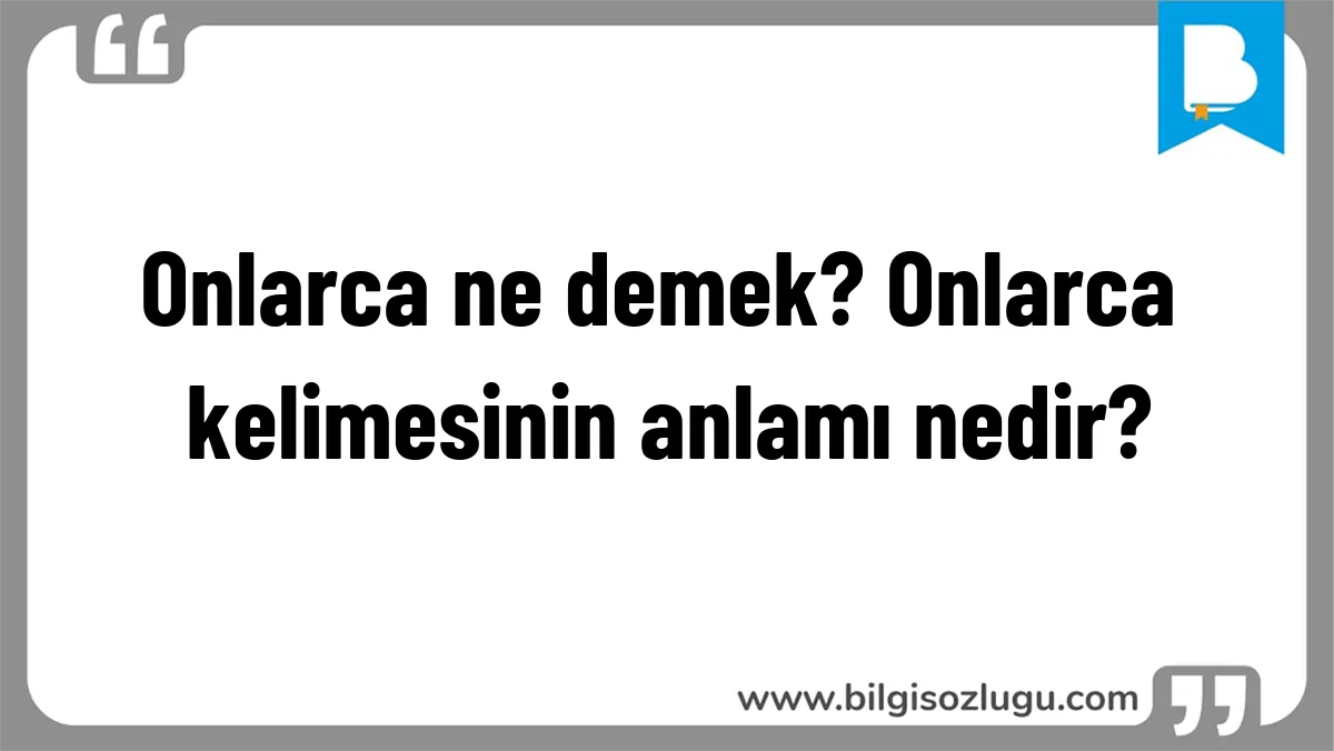 Onlarca ne demek? Onlarca kelimesinin anlamı nedir?