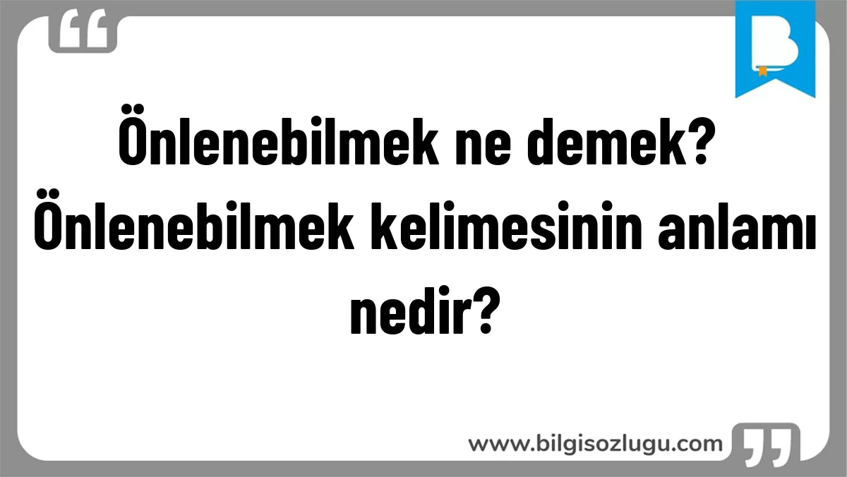 Önlenebilmek ne demek? Önlenebilmek kelimesinin anlamı nedir?