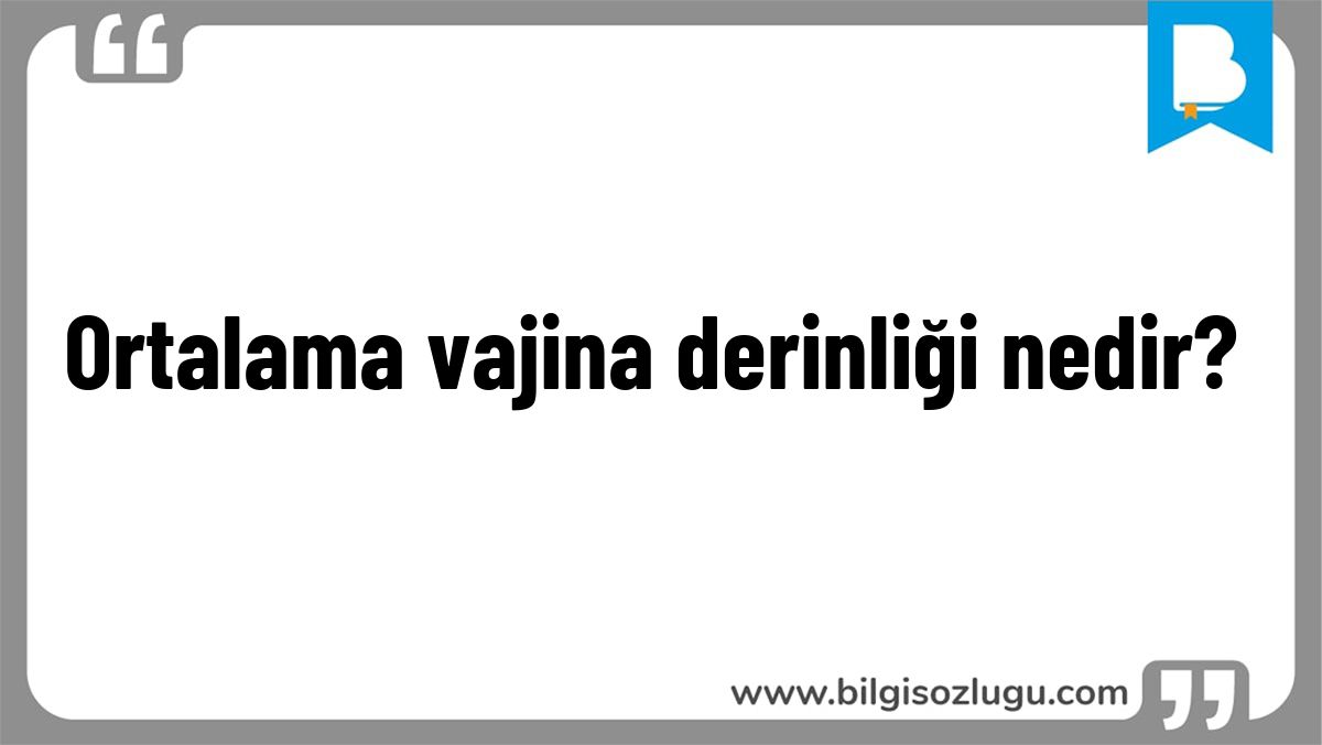 Ortalama vajina derinliği nedir?