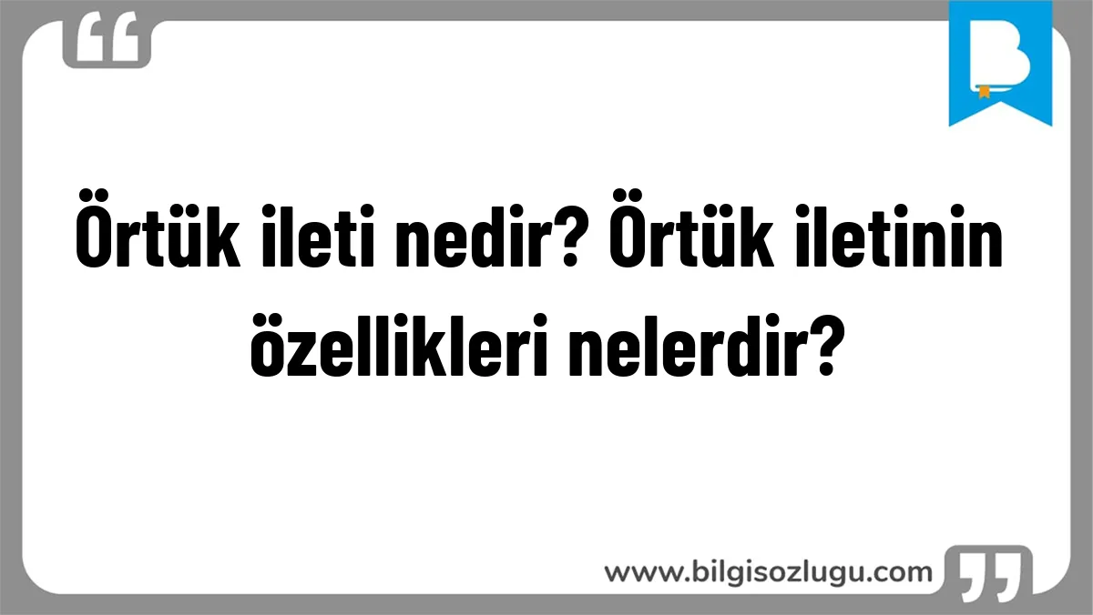 Örtük ileti nedir? Örtük iletinin özellikleri nelerdir?