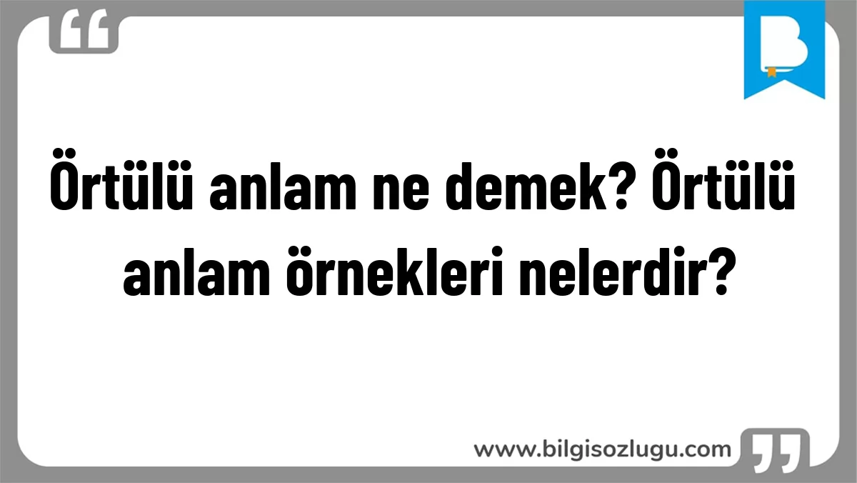 Örtülü anlam ne demek? Örtülü anlam örnekleri nelerdir?