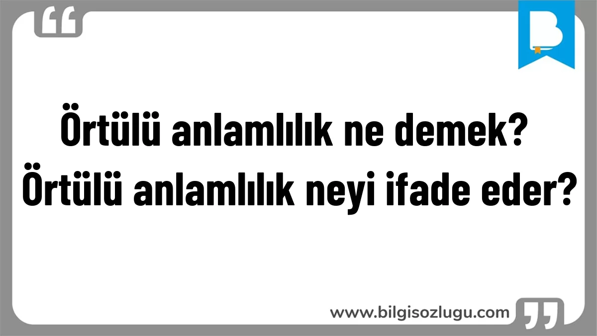 Örtülü anlamlılık ne demek? Örtülü anlamlılık neyi ifade eder?