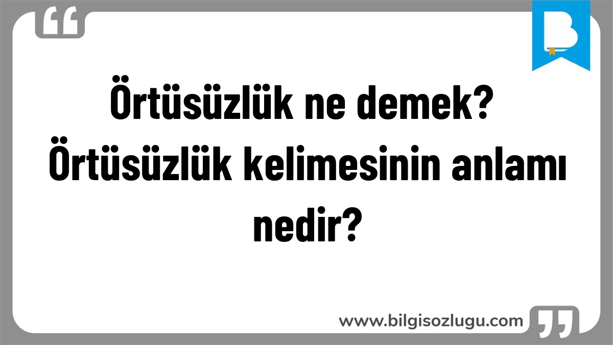 Örtüsüzlük ne demek? Örtüsüzlük kelimesinin anlamı nedir?
