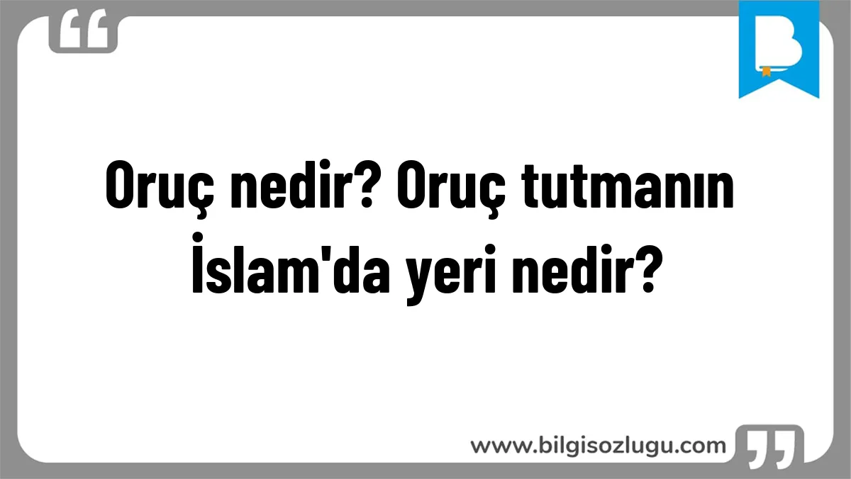 Oruç nedir? Oruç tutmanın İslam'da yeri nedir?