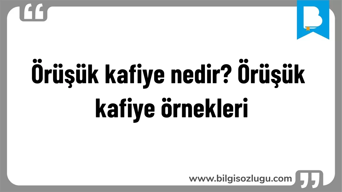 Örüşük kafiye nedir? Örüşük kafiye örnekleri