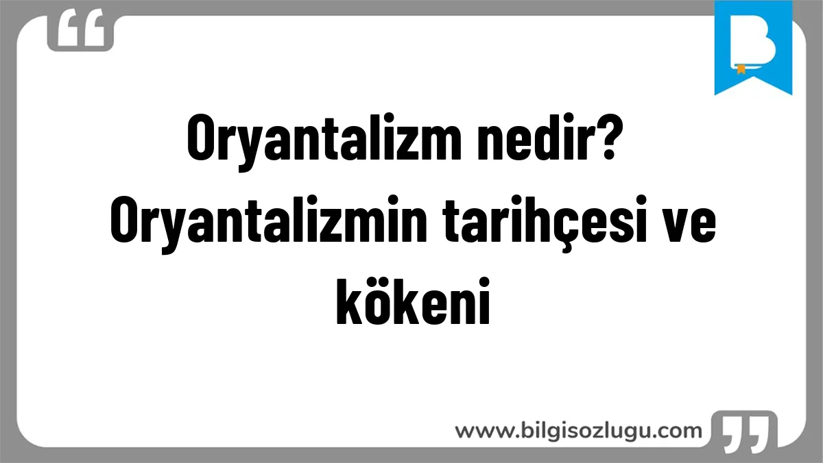 Oryantalizm nedir? Oryantalizmin tarihçesi ve kökeni