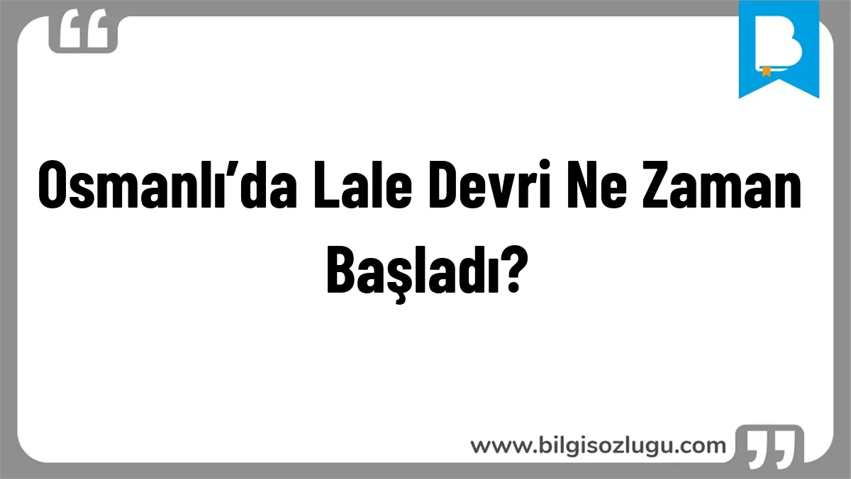 Osmanlı’da Lale Devri Ne Zaman Başladı?