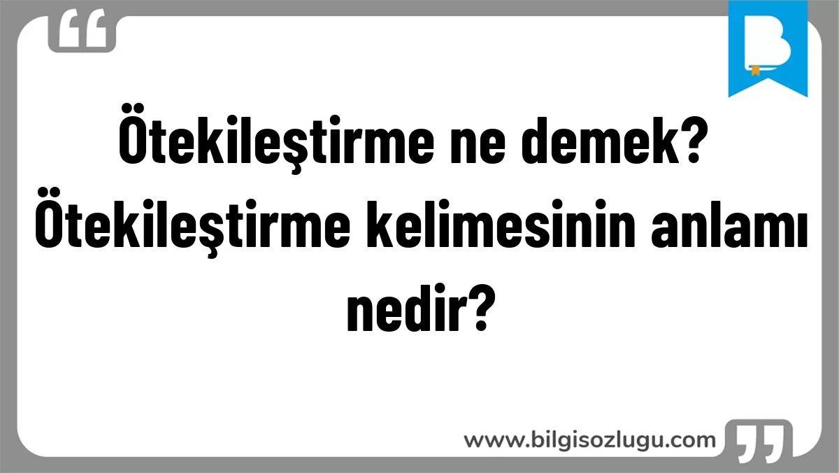 Ötekileştirme ne demek? Ötekileştirme kelimesinin anlamı nedir?